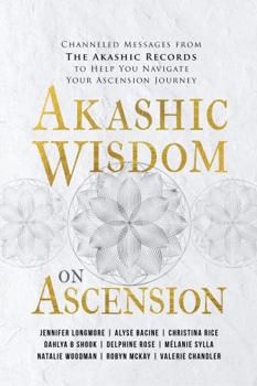 Akashic Wisdom on Ascension: Channeled Messages from The Akashic Records to Help You Navigate Your Ascension Journey