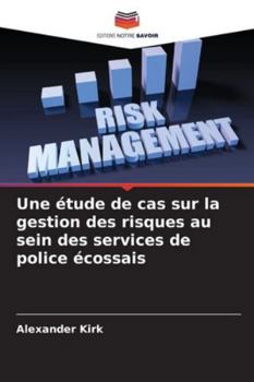 Une étude de cas sur la gestion des risques au sein des services de police écossais (French Edition)
