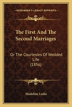 The First and the Second Marriages: Or, the Courtesies of Wedded Life
