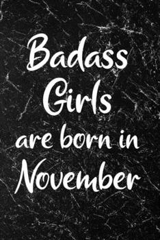 Badass Girls Are Born In November: Fun Birthday Gift For Women, Friends, Sister, Coworker - Blank Journal Paper Notebook With Black Marble Design Cover