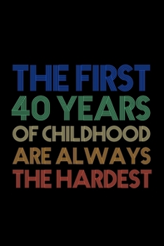 Paperback The First 40 Years Of Childhood Are Always The Hardest: A Beautiful 40th Birthday Gift And Keepsake To Write Down Special Moments - Fun And Practical Book