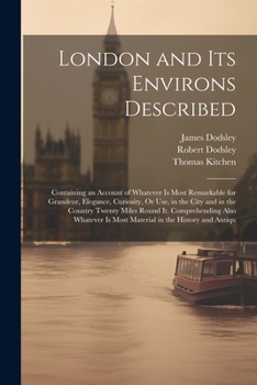 Paperback London and Its Environs Described: Containing an Account of Whatever Is Most Remarkable for Grandeur, Elegance, Curiosity, Or Use, in the City and in Book