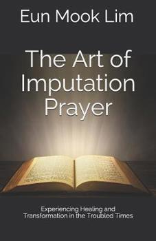 Paperback The Art of Imputation Prayer: Experiencing Healing and Transformation in the Troubled Times Book