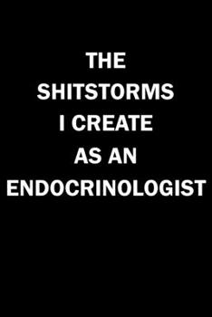 Paperback The Shitstorms I Create As An Endocrinologist: Funny gag gift for snark sarcastic Endocrinologist - blank lined notebook Book