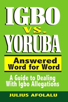 Igbos Answered Word for Word: A Guide to Dealing with Igbo Allegations (Threads of Discord: Exploring Yoruba-Igbo Relations in Nigeria)
