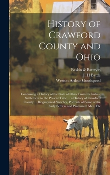 Hardcover History of Crawford County and Ohio: Containing a History of the State of Ohio, From Its Earliest Settlement to the Present Time ... a History of Craw Book