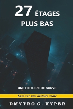 Paperback 27 Étages Plus Bas: Piégé dans l'Obscurité Un Thriller Psychologique de Survie en Temps Réel Une Histoire de Survie Histoire Vraie [French] Book