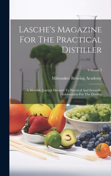 Hardcover Lasche's Magazine For The Practical Distiller: A Monthly Journal Devoted To Practical And Scientific Information For The Distiller; Volume 3 Book