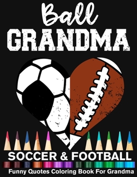 Ball Grandma Soccer Football Funny Quotes Coloring Book For Grandma: Soccer Grandma And Football Grandma Heart Mandala Adult Coloring Book