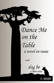 Paperback Dance Me On The Table, With A Short Story: Dog Be.: A Novel En Route Book