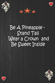 Paperback Be A Pineapple - Stand Tall Wear a Crown and Be Sweet Inside: Lined Notebook, Journal Motivation gift for Men friends and family Notebook, Matte Cover Book