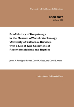 Brief History of Herpetology in the Museum of Vertebrate Zoology, University of California, Berkeley, with a List of Type Specimens of Recent Amphibians and Reptiles - Book  of the UC Publications in Zoology