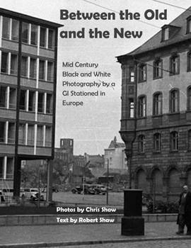 Paperback Between the Old and the New: Mid Century Black and White Photos Taken by a GI Stationed in Europe Book