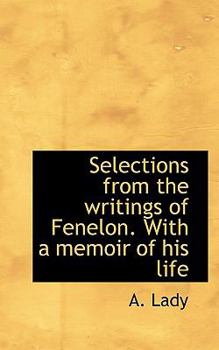 Paperback Selections from the Writings of Fenelon. with a Memoir of His Life Book