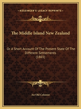 The Middle Island New Zealand: Or a Short Account of the Present State of the Different Settlements