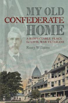 Hardcover My Old Confederate Home: A Respectable Place for Civil War Veterans Book