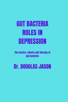 Paperback Gut Bacteria Roles in Depression: The factors, effects and therapy of gut bacteria Book