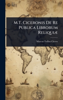 M.T. Ciceronis De Re Publica Librorum ReliquiÃ] (Romanian Edition)