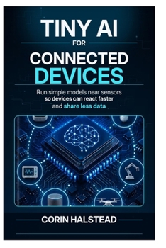 Tiny AI for Connected Devices: Run simple models near sensors so devices can react faster and share less data