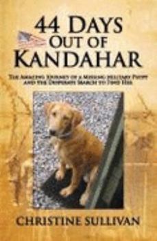 Hardcover 44 Days Out of Kandahar: The Amazing Journey of a Missing Military Puppy and the Desperate Search to Find Her Book