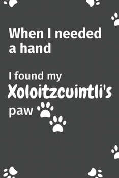 When I needed a hand, I found my Xoloitzcuintli's paw: For Xoloitzcuintli Puppy Fans