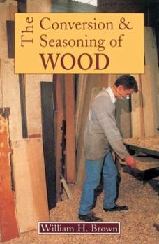 Paperback The Conversion and Seasoning of Wood: A Guide to Principles and Practice Book