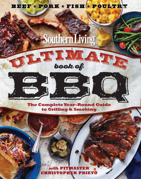 Southern Living The Ultimate Book of BBQ: The Complete Guide to Smoking, Grilling & Barbecuing Year-Round