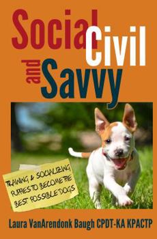Paperback Social, Civil, and Savvy: Training & Socializing Puppies to Become the Best Possible Dogs Book