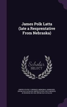 Hardcover James Polk Latta (late a Resprentative From Nebraska) Book