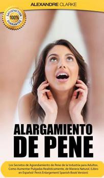 Hardcover Alargamiento de Pene: Los Secretos de Agrandamiento de Pene de la Industria para Adultos. Como Aumentar Pulgadas Real?sticamente, de Manera [Spanish] Book