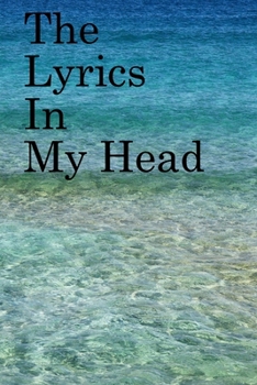 The Lyrics in My Head: Lined Notebook / Journal Gift, 100 Pages, 6x9, Soft Cover, Matte Finish Inspirational Quotes Journal, Notebook, Diary, Composition Book