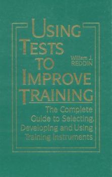 Hardcover Using Tests to Improve Training: The Complete Guide to Selecting, Developing and Using Training Instruments Book