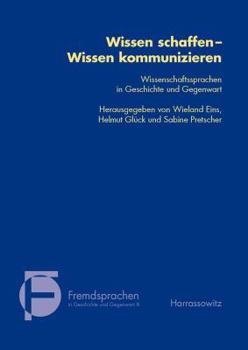 Wissen Schaffen - Wissen Kommunizieren: Wissenschaftssprache in Geschichte Und Gegenwart