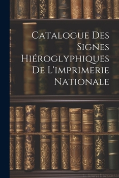 Paperback Catalogue Des Signes Hiéroglyphiques De L'imprimerie Nationale [French] Book