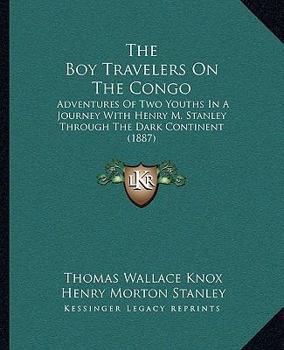 Paperback The Boy Travelers On The Congo: Adventures Of Two Youths In A Journey With Henry M. Stanley Through The Dark Continent (1887) Book