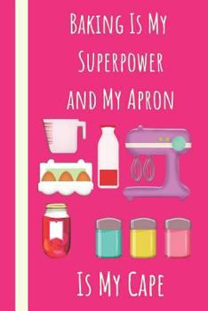 Baking Is My Superpower and My Apron Is My Cape: Blank Journal Book To Write In Family Recipes