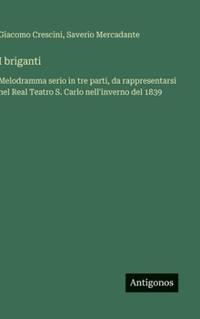 I briganti: Melodramma serio in tre parti, da rappresentarsi nel Real Teatro S. Carlo nell'inverno del 1839