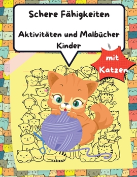 Scissors Skills Activity & Malbuch f�r Kinder mit Katzen: Ein Spa� F�rbung und Schneiden Praxis Activity Book f�r Kleinkinder und Kinder im Alter von 3-6, 4-8 mit Katzen, perfektes Geschenk f�r Ihr Ki