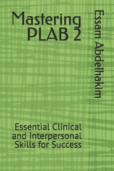 Mastering PLAB 2: Essential Clinical and Interpersonal Skills for Success (Medical Exams)