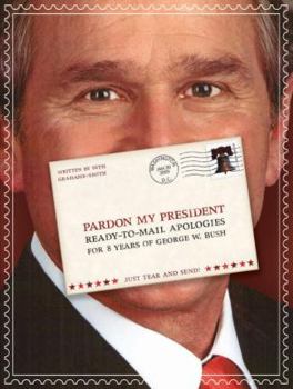 Paperback Pardon My President: Ready-To-Mail Apologies for 8 Years of George W. Bush Book