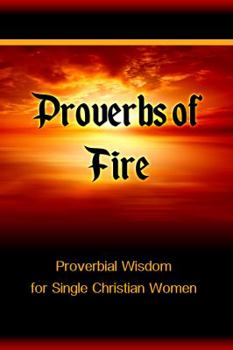 Paperback Proverbs of Fire: Proverbial Wisdom for Single Christian Women Book
