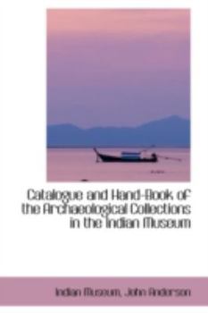 Paperback Catalogue and Hand-Book of the Archaeological Collections in the Indian Museum Book