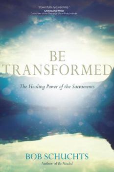 Paperback Be Transformed: The Healing Power of the Sacraments Book