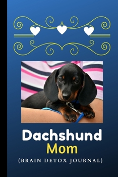 Dachshund Mom (Brain Detox Journal): Get all the thoughts out of your head and onto paper, bring peace & clarity, perfect for women, students and ... page plus brain dump page, bonus story papers