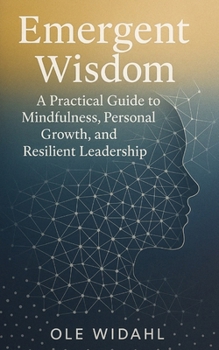 Paperback Emergent Wisdom: A Practical Guide to Mindfulness, Personal Growth, and Resilient Leadership Book