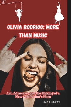 Olivia Rodrigo: MORE THAN MUSIC: Art, Advocacy, and the Making of a New Generation's Hero