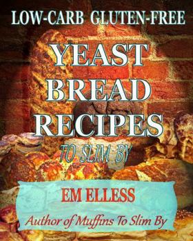 Paperback Low-Carb Gluten-Free Yeast Bread Recipes to Slim by: For Weight Loss, Diabetic and Gluten-Free Diets Book