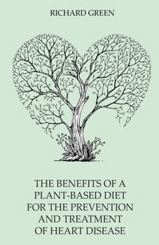 Paperback The Benefits of a Plant-Based Diet for the Prevention and Treatment of Heart Disease Book