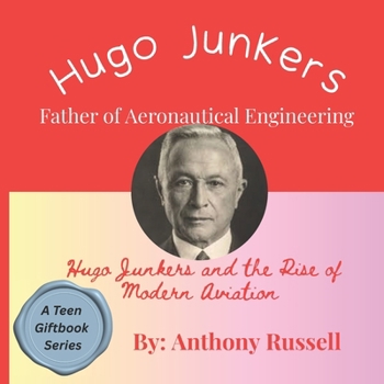 Hugo Junkers and the Rise of Modern Aviation (Builders of the Modern World: The Teen Giftbook Series)
