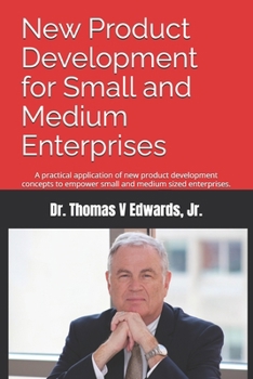 Paperback New Product Development for Small and Medium Enterprises: A practical application of new product development concepts to empower small and medium size Book